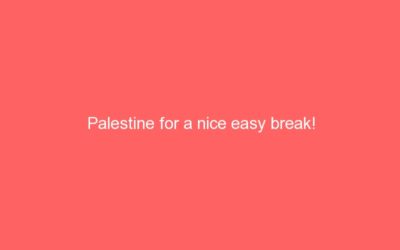 Palestine for a nice easy break!