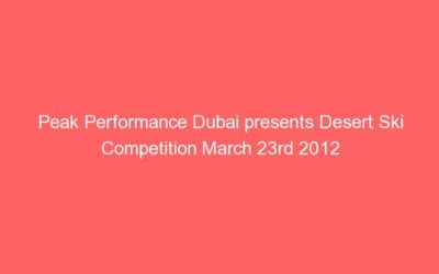 Peak Performance Dubai presents Desert Ski Competition March 23rd 2012